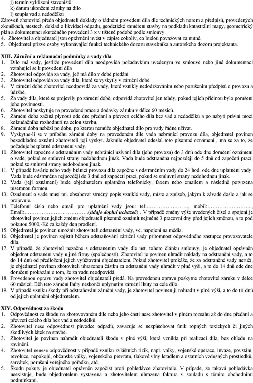 smlouvy. 4. Zhotovitel a objednatel jsou oprávněni uvést v zápise cokoliv, co budou považovat za nutné. 5.