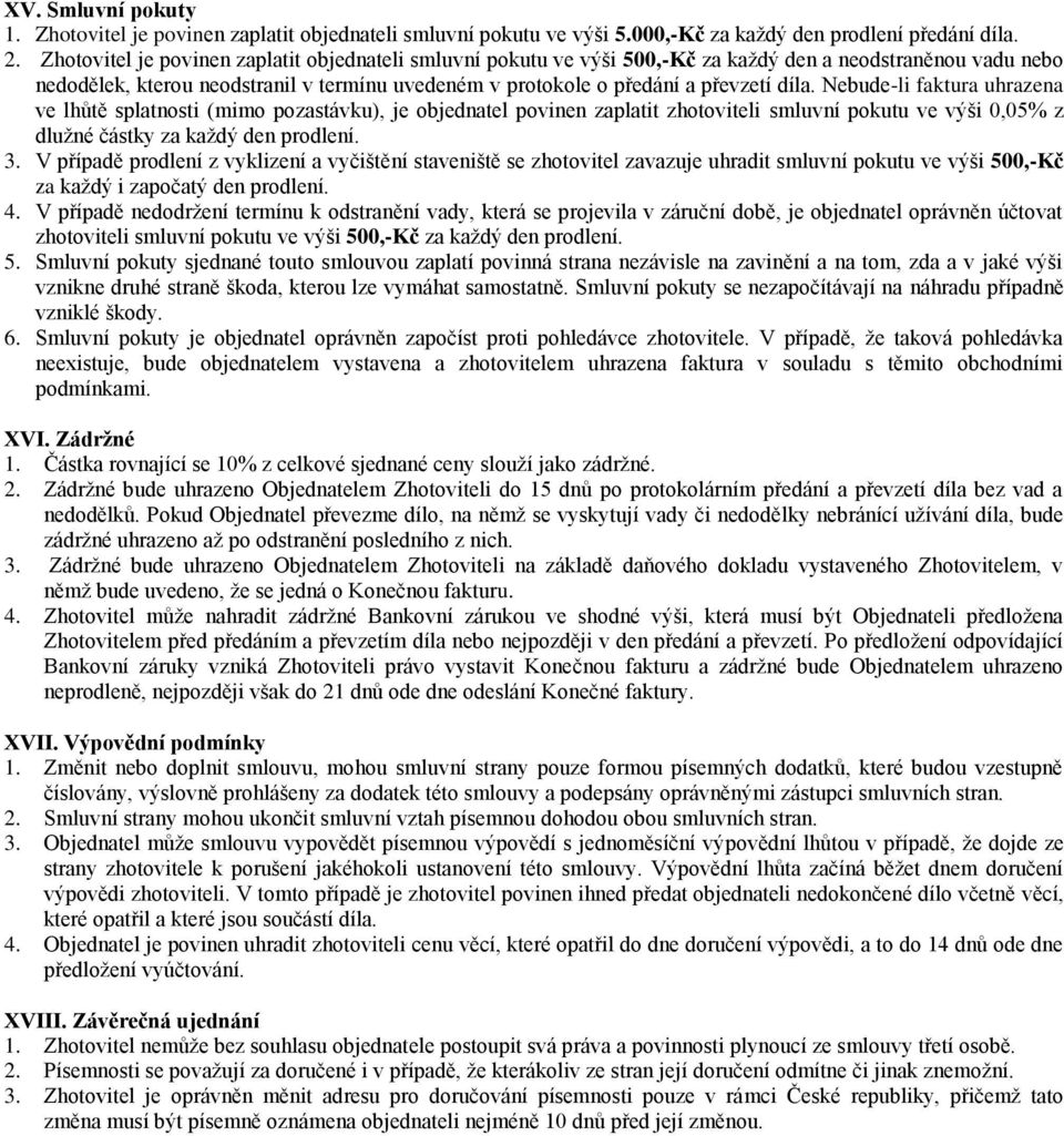 Nebude-li faktura uhrazena ve lhůtě splatnosti (mimo pozastávku), je objednatel povinen zaplatit zhotoviteli smluvní pokutu ve výši 0,05% z dlužné částky za každý den prodlení. 3.