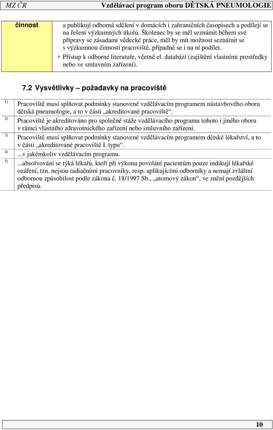 Přístup k odborné literatuře, včetně el. databází (zajištění vlastními prostředky nebo ve smluvním zařízení). 7.