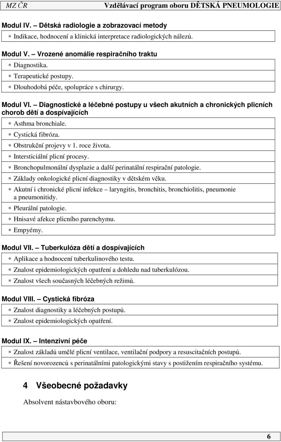 Obstrukční projevy v. roce života. Intersticiální plicní procesy. Bronchopulmonální dysplazie a další perinatální respirační patologie. Základy onkologické plicní diagnostiky v dětském věku.