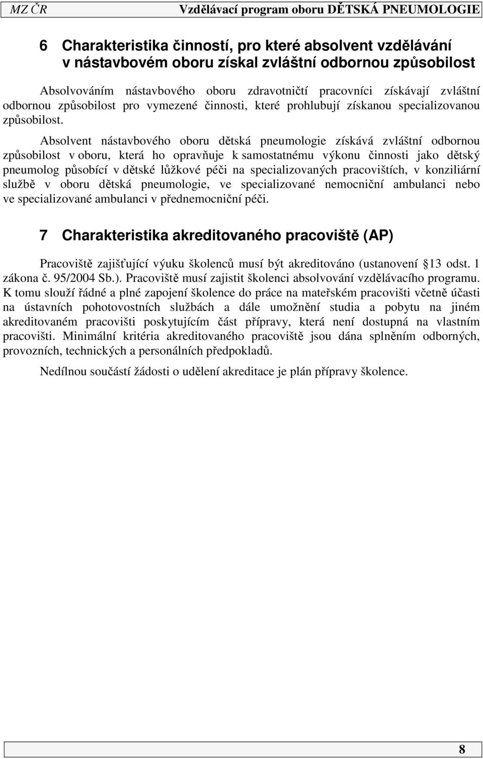 Absolvent nástavbového oboru dětská pneumologie získává zvláštní odbornou způsobilost v oboru, která ho opravňuje k samostatnému výkonu činnosti jako dětský pneumolog působící v dětské lůžkové péči