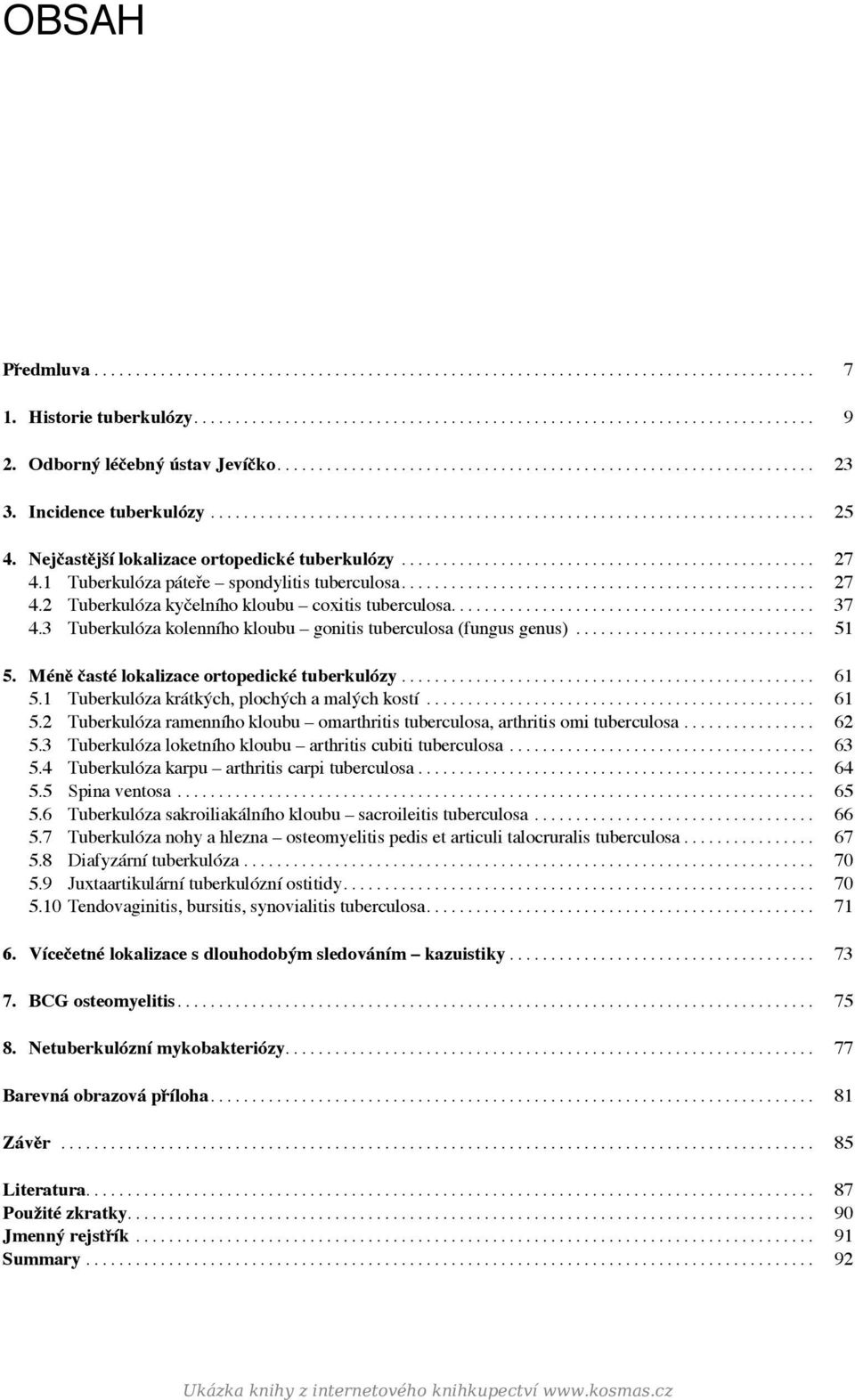 Méně časté lokalizace ortopedické tuberkulózy... 61 5.1 Tuberkulóza krátkých, plochých a malých kostí... 61 5.2 Tuberkulóza ramenního kloubu omarthritis tuberculosa, arthritis omi tuberculosa... 62 5.