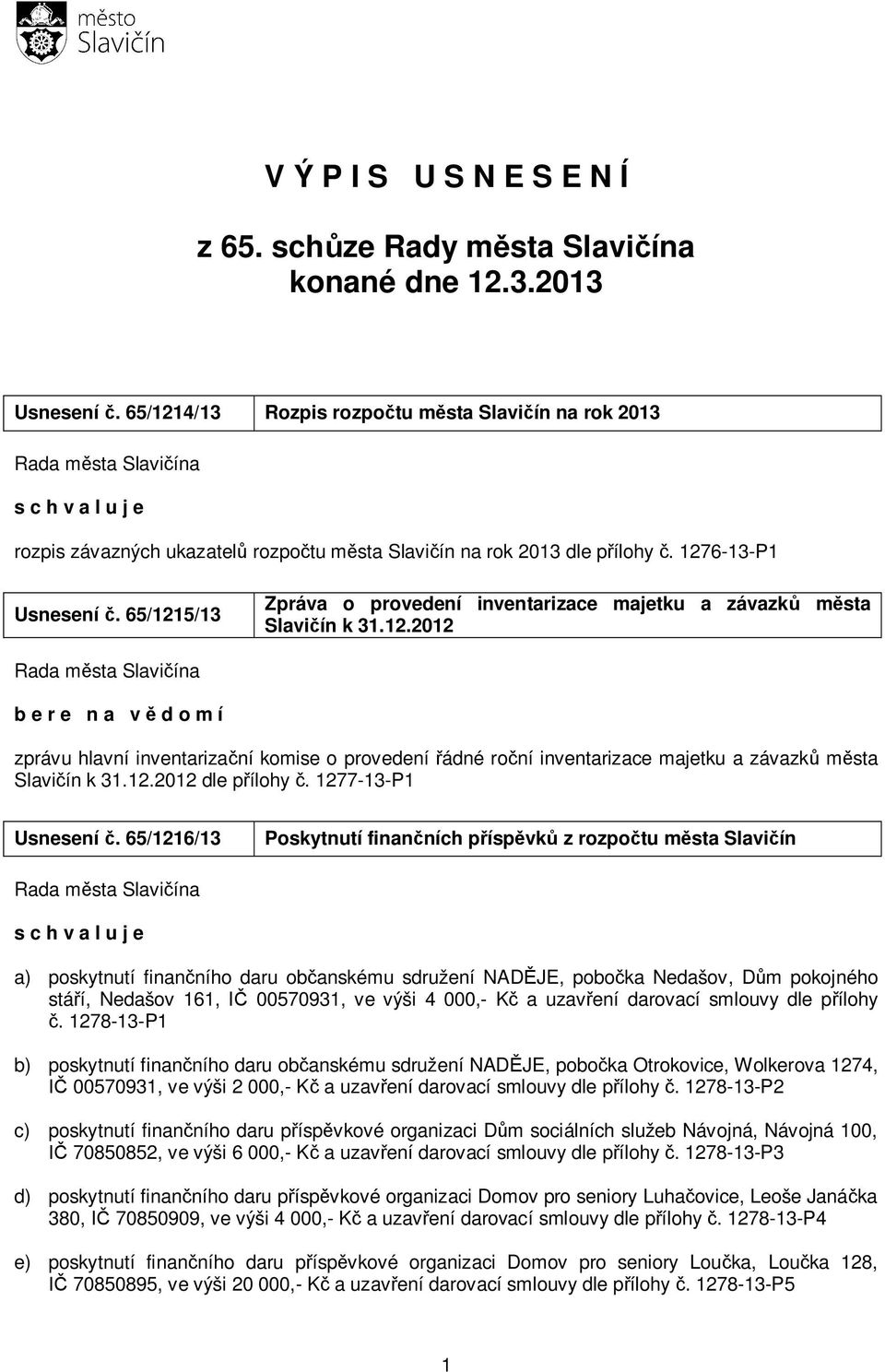 65/1215/13 Zpráva o provedení inventarizace majetku a závazků města Slavičín k 31.12.2012 b e r e n a v ě d o m í zprávu hlavní inventarizační komise o provedení řádné roční inventarizace majetku a závazků města Slavičín k 31.