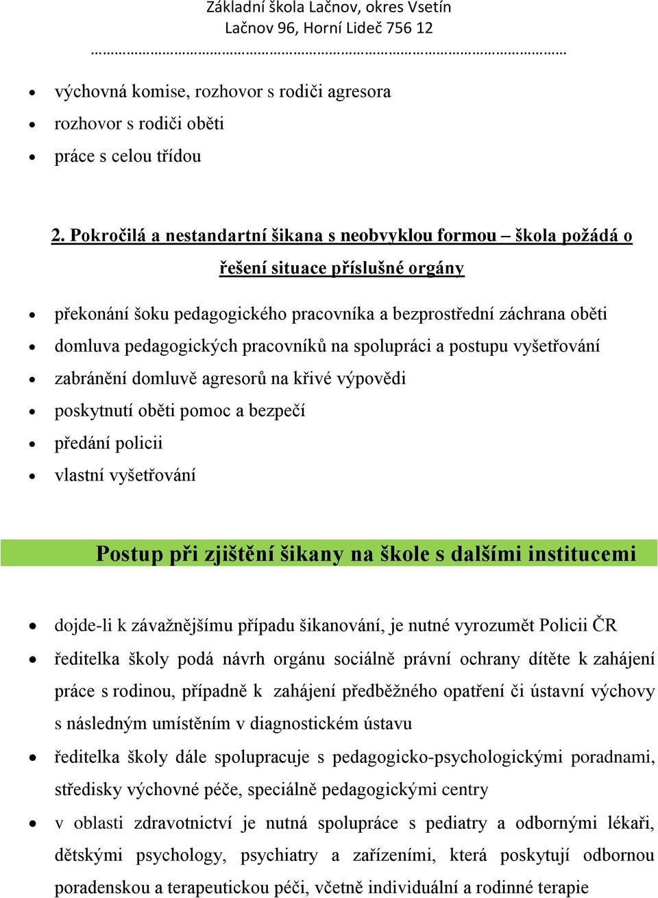 pracovníků na spolupráci a postupu vyšetřování zabránění domluvě agresorů na křivé výpovědi poskytnutí oběti pomoc a bezpečí předání policii vlastní vyšetřování Postup při zjištění šikany na škole s