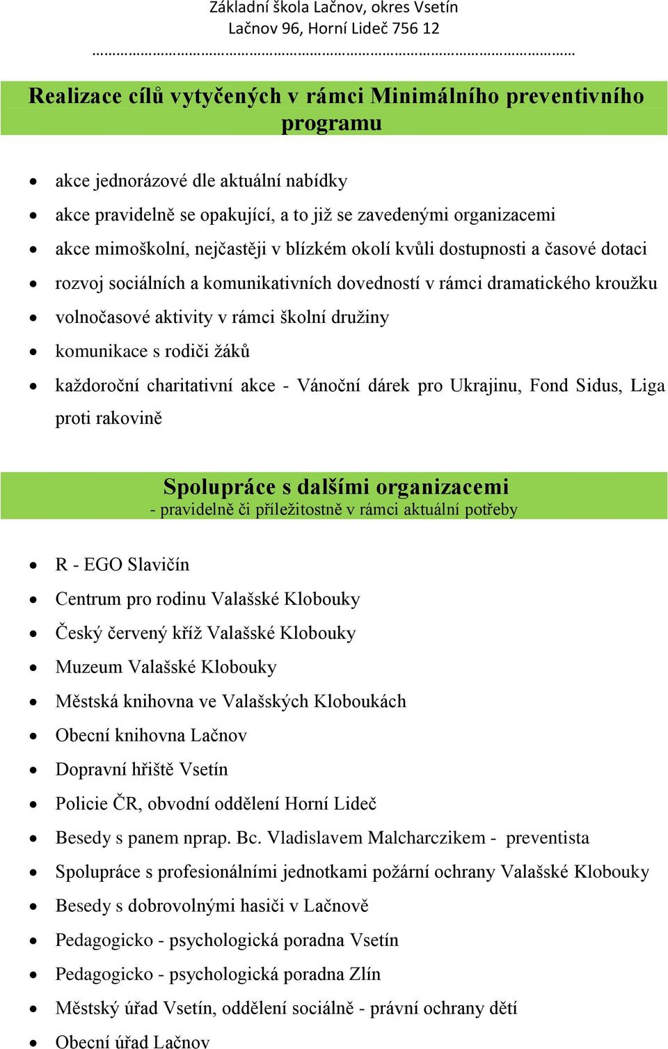 rodiči žáků každoroční charitativní akce - Vánoční dárek pro Ukrajinu, Fond Sidus, Liga proti rakovině Spolupráce s dalšími organizacemi - pravidelně či příležitostně v rámci aktuální potřeby R - EGO