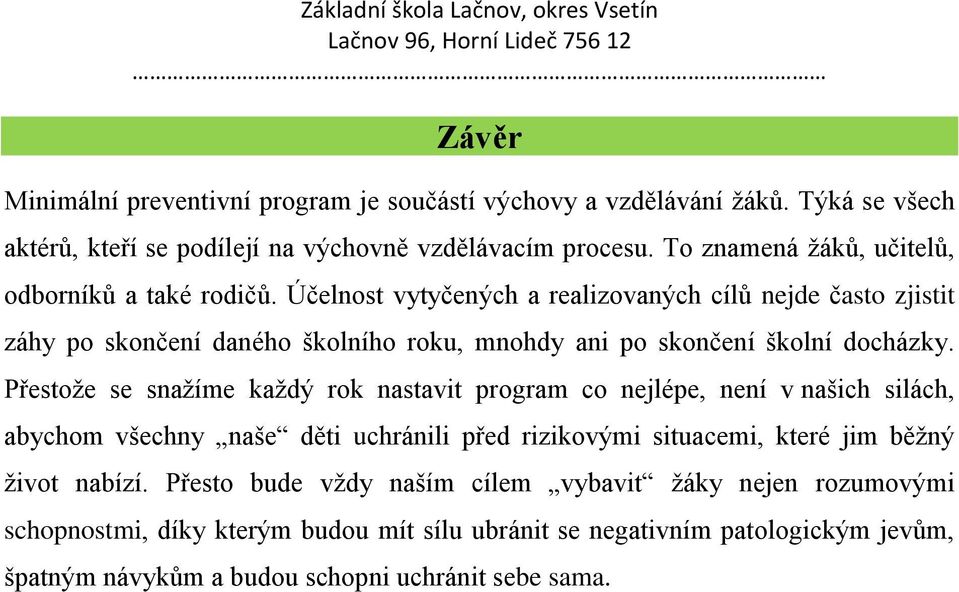 Účelnost vytyčených a realizovaných cílů nejde často zjistit záhy po skončení daného školního roku, mnohdy ani po skončení školní docházky.