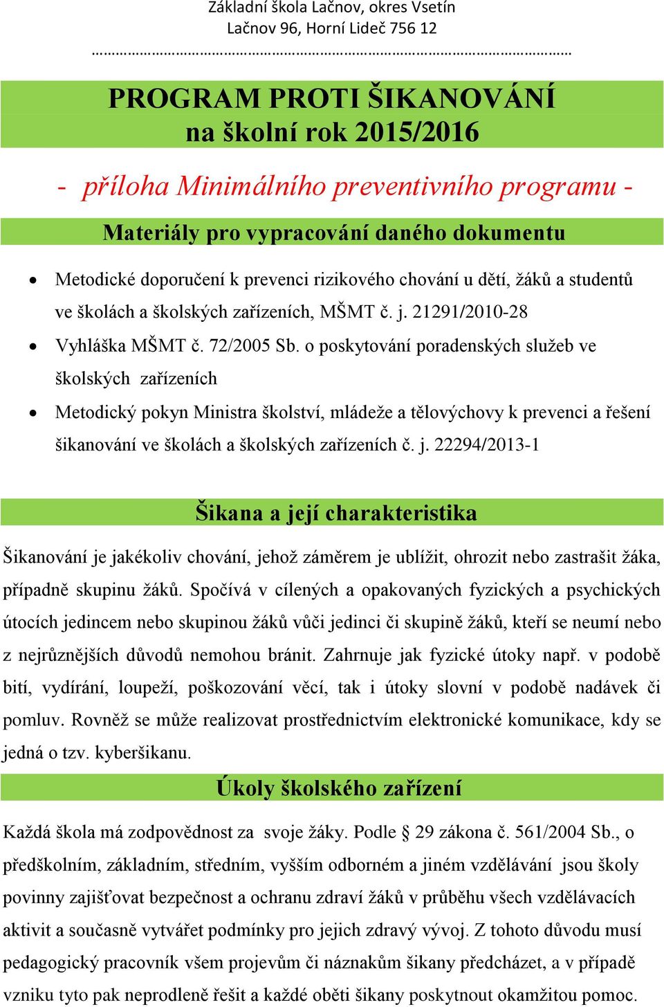 o poskytování poradenských služeb ve školských zařízeních Metodický pokyn Ministra školství, mládeže a tělovýchovy k prevenci a řešení šikanování ve školách a školských zařízeních č. j.