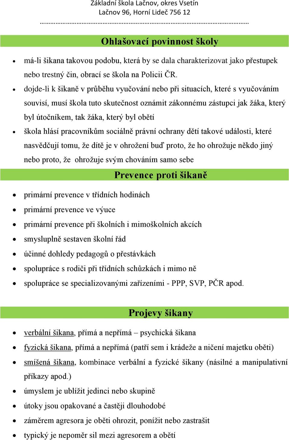 škola hlásí pracovníkům sociálně právní ochrany dětí takové události, které nasvědčují tomu, že dítě je v ohrožení buď proto, že ho ohrožuje někdo jiný nebo proto, že ohrožuje svým chováním samo sebe