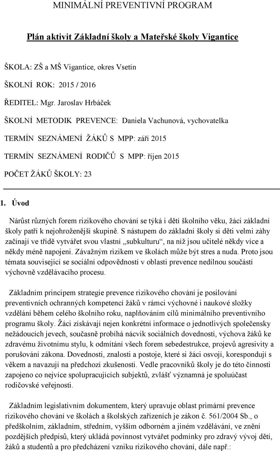 Úvod Nárůst různých forem rizikového chování se týká i dětí školního věku, žáci základní školy patří k nejohroženější skupině.