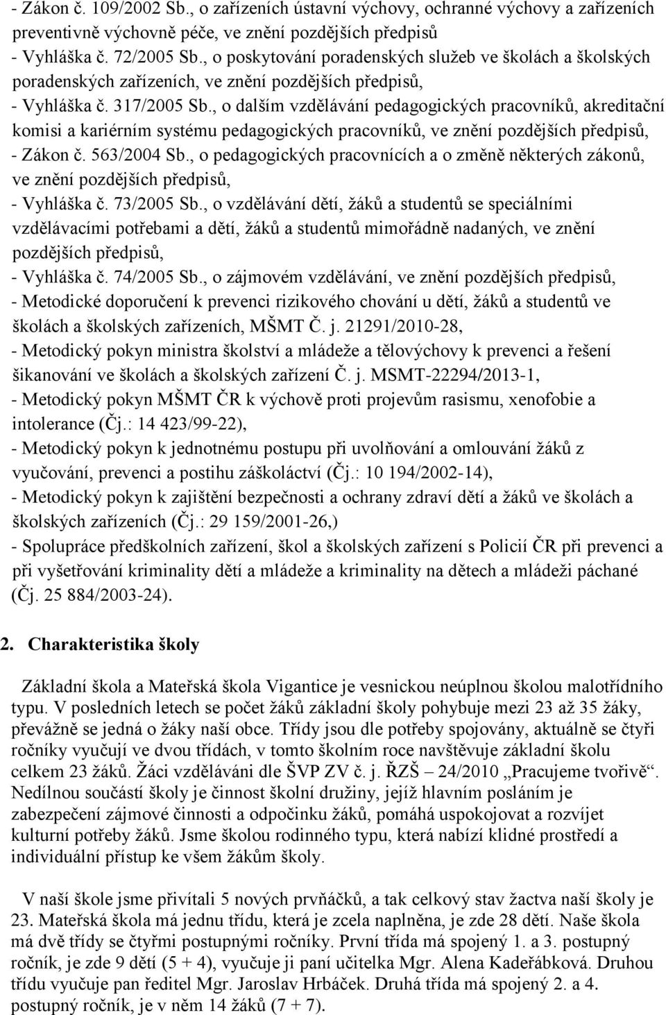 , o dalším vzdělávání pedagogických pracovníků, akreditační komisi a kariérním systému pedagogických pracovníků, ve znění pozdějších předpisů, - Zákon č. 563/2004 Sb.