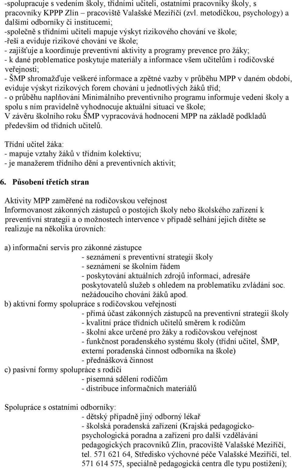 preventivní aktivity a programy prevence pro žáky; - k dané problematice poskytuje materiály a informace všem učitelům i rodičovské veřejnosti; - ŠMP shromažďuje veškeré informace a zpětné vazby v