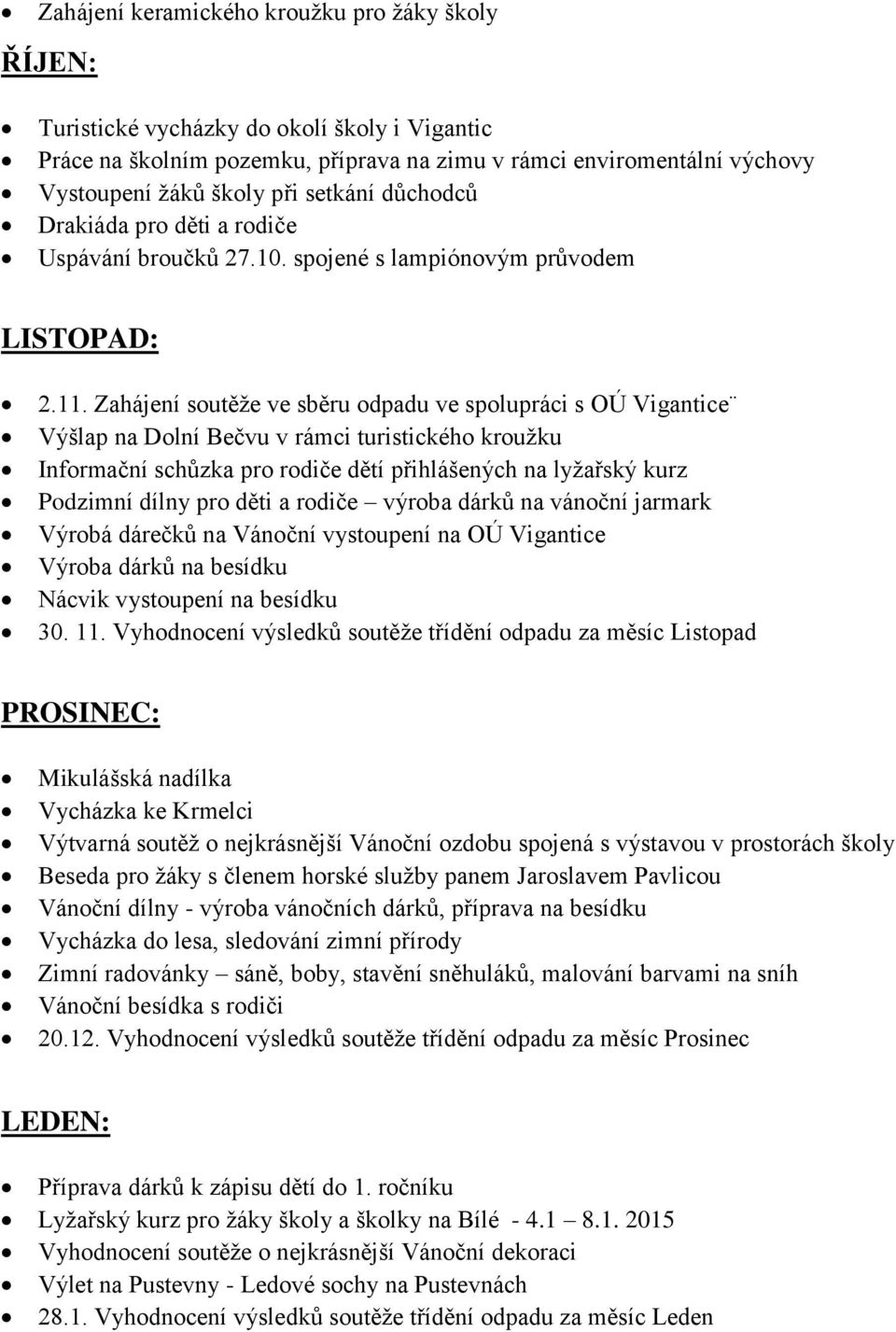 Zahájení soutěže ve sběru odpadu ve spolupráci s OÚ Vigantice Výšlap na Dolní Bečvu v rámci turistického kroužku Informační schůzka pro rodiče dětí přihlášených na lyžařský kurz Podzimní dílny pro