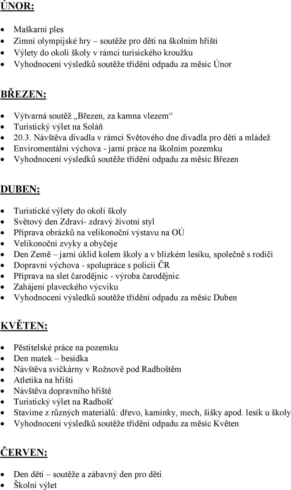 Návštěva divadla v rámci Světového dne divadla pro děti a mládež Enviromentální výchova - jarní práce na školním pozemku Vyhodnocení výsledků soutěže třídění odpadu za měsíc Březen DUBEN: Turistické