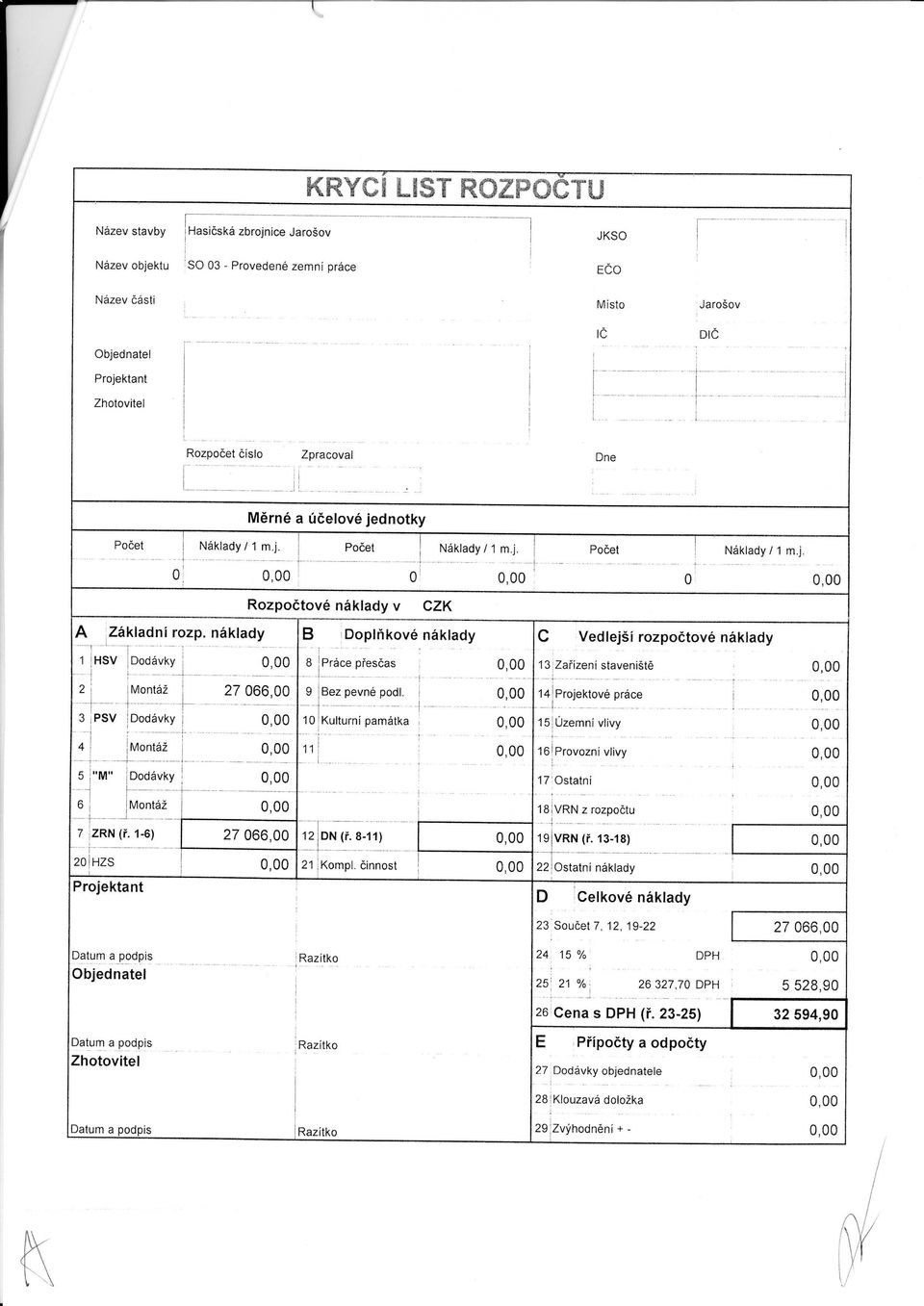 náklady B Dopl ň kové náklady C Vedlejší rozpo čtové náklady 1 HSV Dodávky 0,00 8 Práce p řes čas i 0,00 13 Za řízení staveništ ě 0,00 2 Montáž 27 066,00 9 Bez pevné podl.
