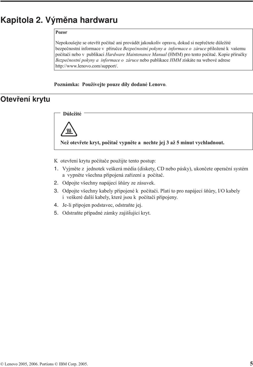 k vašemu počítači nebo v publikaci Hardware Maintenance Manual (HMM) pro tento počítač. Kopie příručky Bezpečnostní pokyny a informace o záruce nebo publikace HMM získáte na webové adrese http://www.