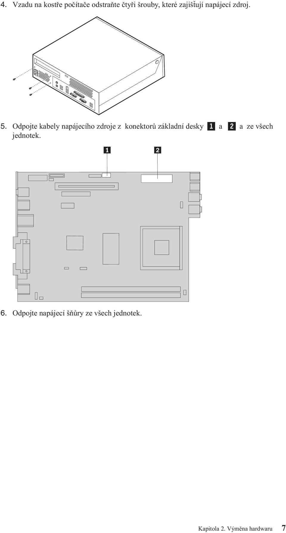 Odpojte kabely napájecího zdroje z konektorů základní desky 1
