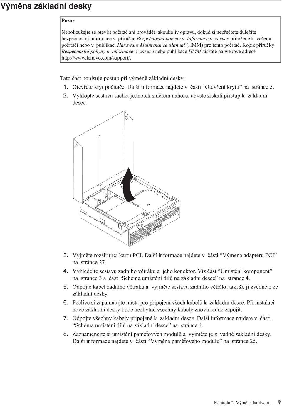 Kopie příručky Bezpečnostní pokyny a informace o záruce nebo publikace HMM získáte na webové adrese http://www.lenovo.com/support/. Tato část popisuje postup při výměně základní desky. 1.