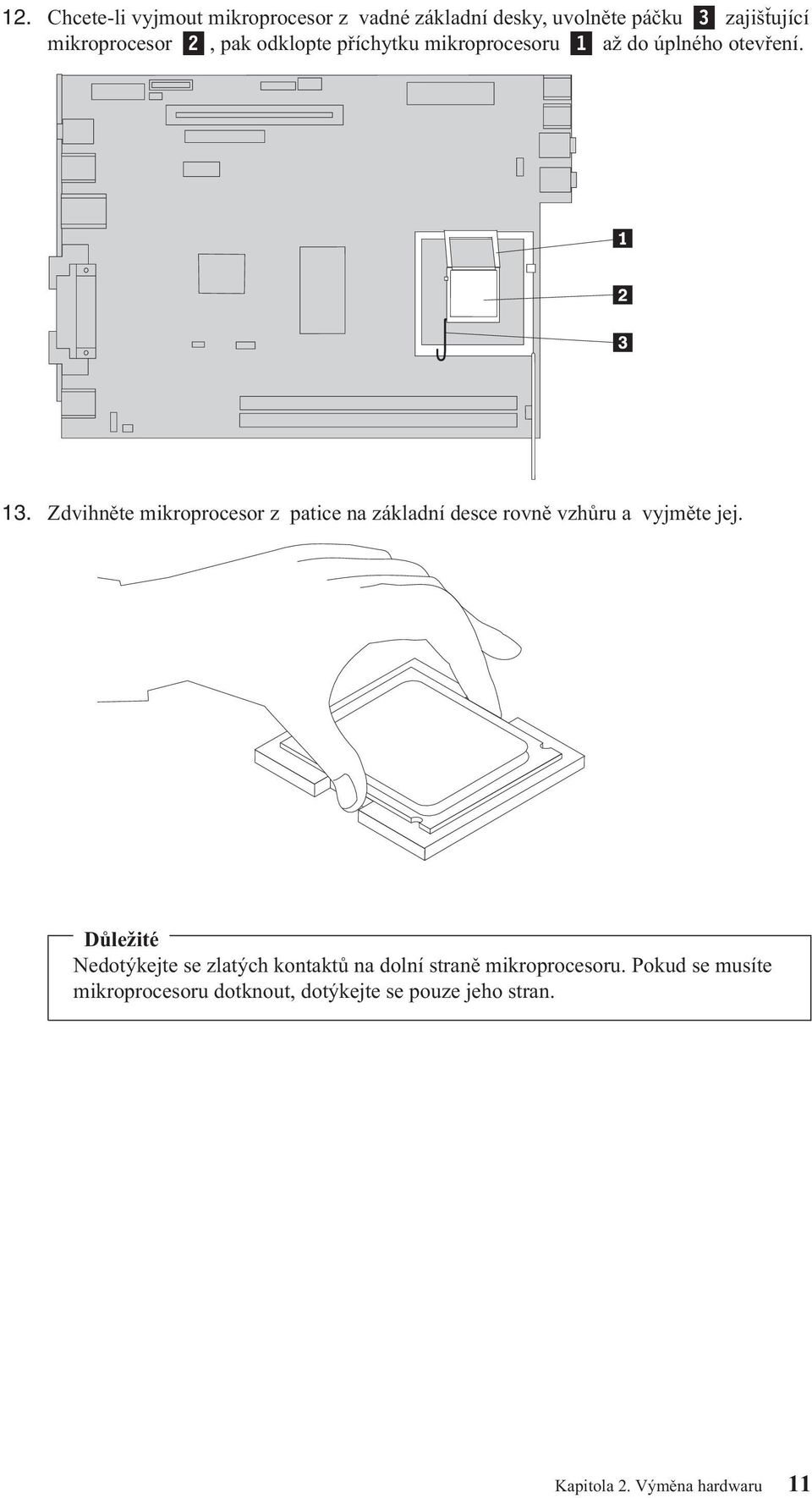 Zdvihněte mikroprocesor z patice na základní desce rovně vzhůru a vyjměte jej.