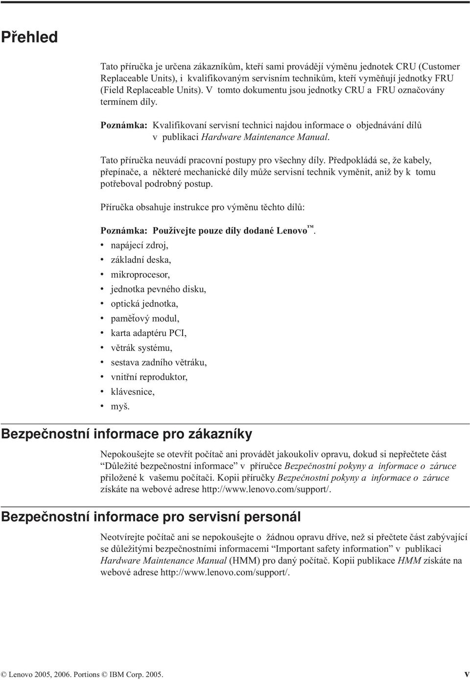 Tato příručka neuvádí pracovní postupy pro všechny díly. Předpokládá se, že kabely, přepínače, a některé mechanické díly může servisní technik vyměnit, aniž by k tomu potřeboval podrobný postup.