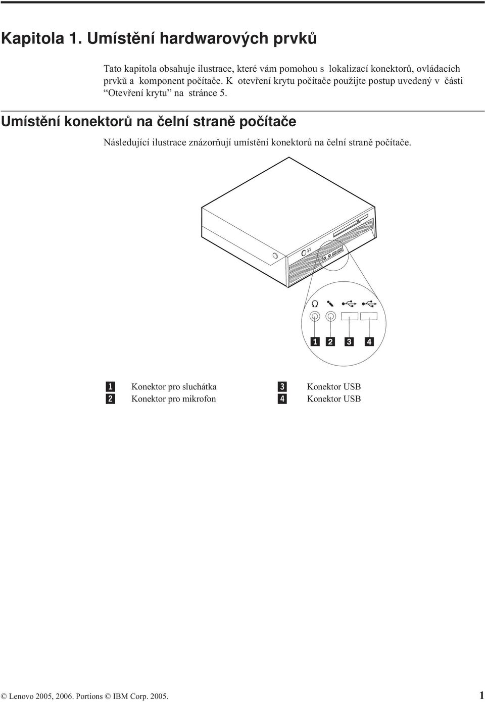a komponent počítače. K otevření krytu počítače použijte postup uvedený v části Otevření krytu na stránce 5.