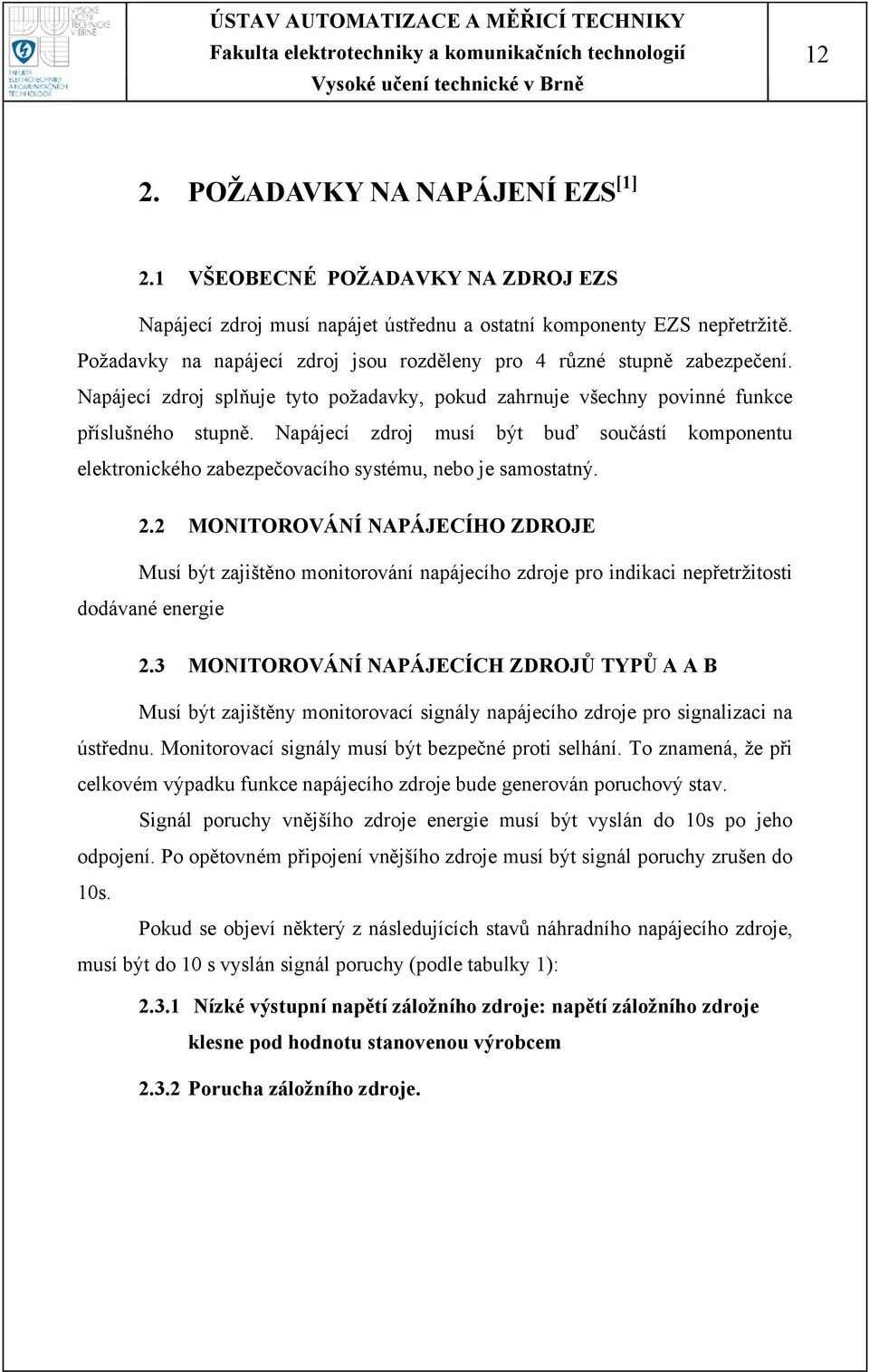 Napájecí zdroj musí být buď součástí komponentu elektronického zabezpečovacího systému, nebo je samostatný. 2.