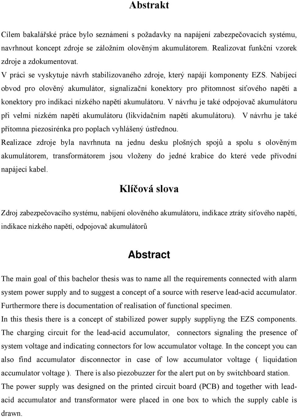 Nabíjecí obvod pro olověný akumulátor, signalizační konektory pro přítomnost síťového napětí a konektory pro indikaci nízkého napětí akumulátoru.