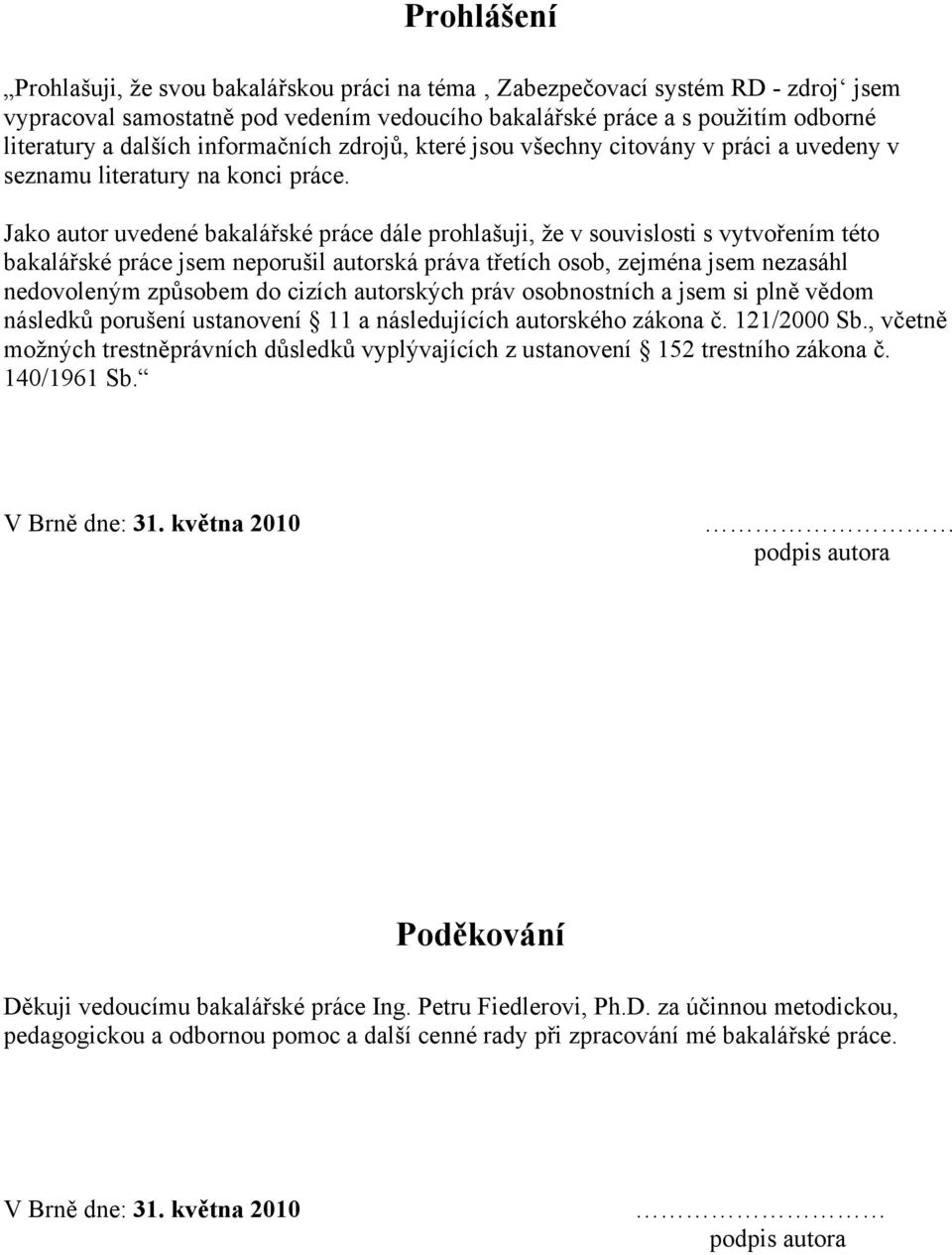 Jako autor uvedené bakalářské práce dále prohlašuji, že v souvislosti s vytvořením této bakalářské práce jsem neporušil autorská práva třetích osob, zejména jsem nezasáhl nedovoleným způsobem do