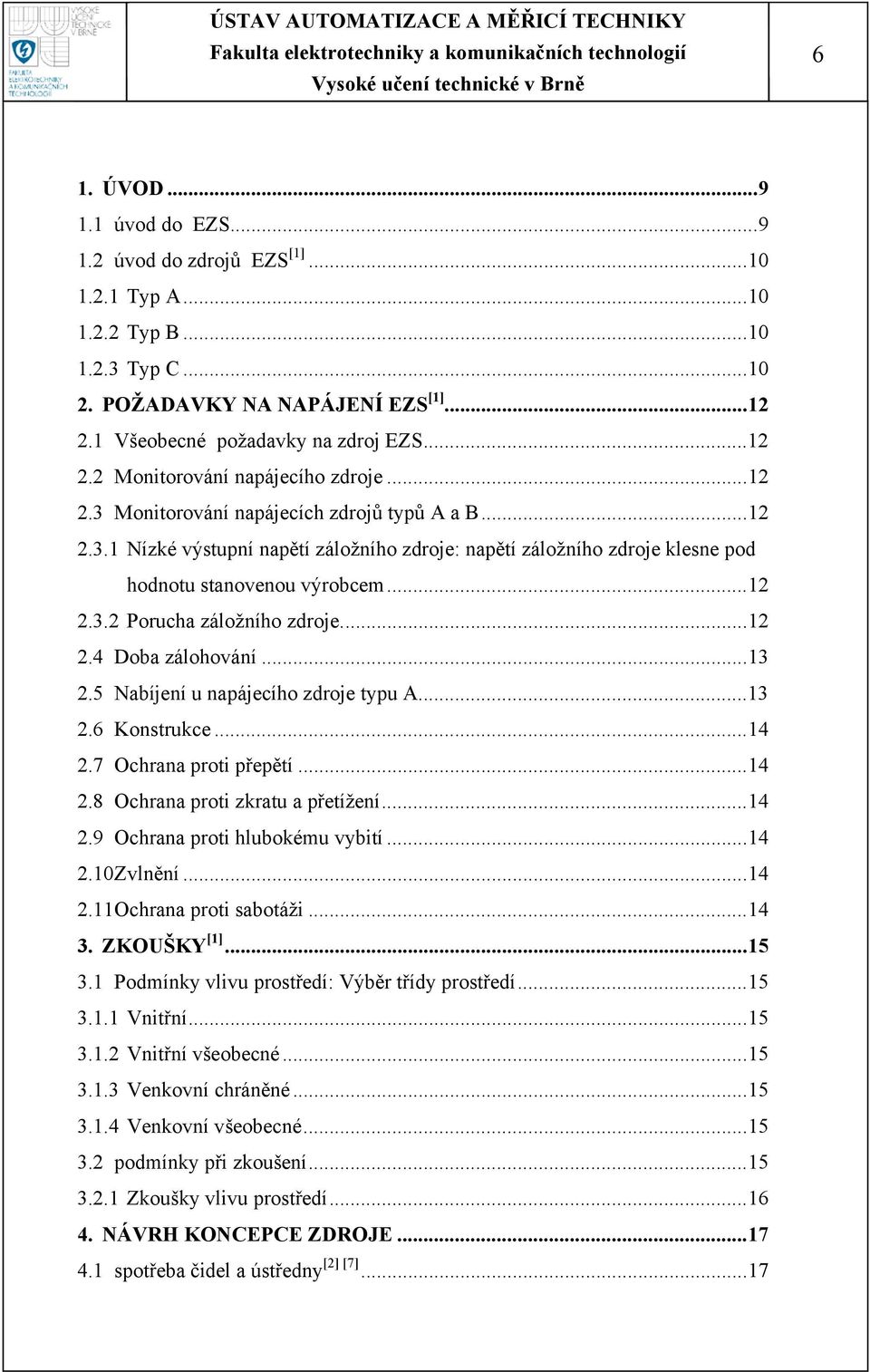 ..12 2.4 Doba zálohování...13 2.5 Nabíjení u napájecího zdroje typu A...13 2.6 Konstrukce...14 2.7 Ochrana proti přepětí...14 2.8 Ochrana proti zkratu a přetížení...14 2.9 Ochrana proti hlubokému vybití.