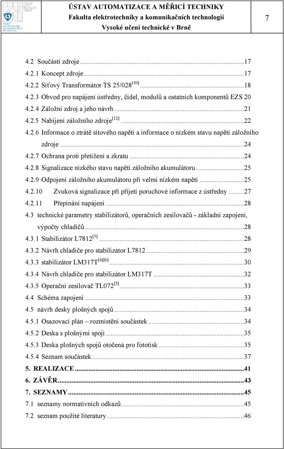 ..25 4.2.9 Odpojení záložního akumulátoru při velmi nízkém napětí...25 4.2.10 Zvuková signalizace při přijetí poruchové informace z ústředny...27 4.2.11 Přepínání napájení...28 4.