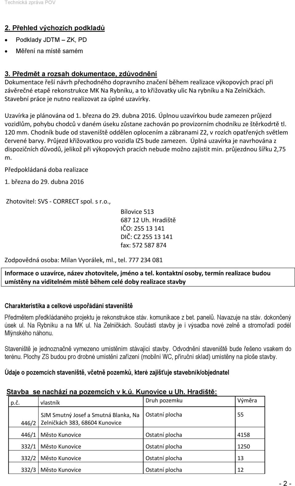 rybníku a Na Zelničkách. Stavební práce je nutno realizovat za úplné uzavírky. Uzavírka je plánována od 1. března do 29. dubna 2016.