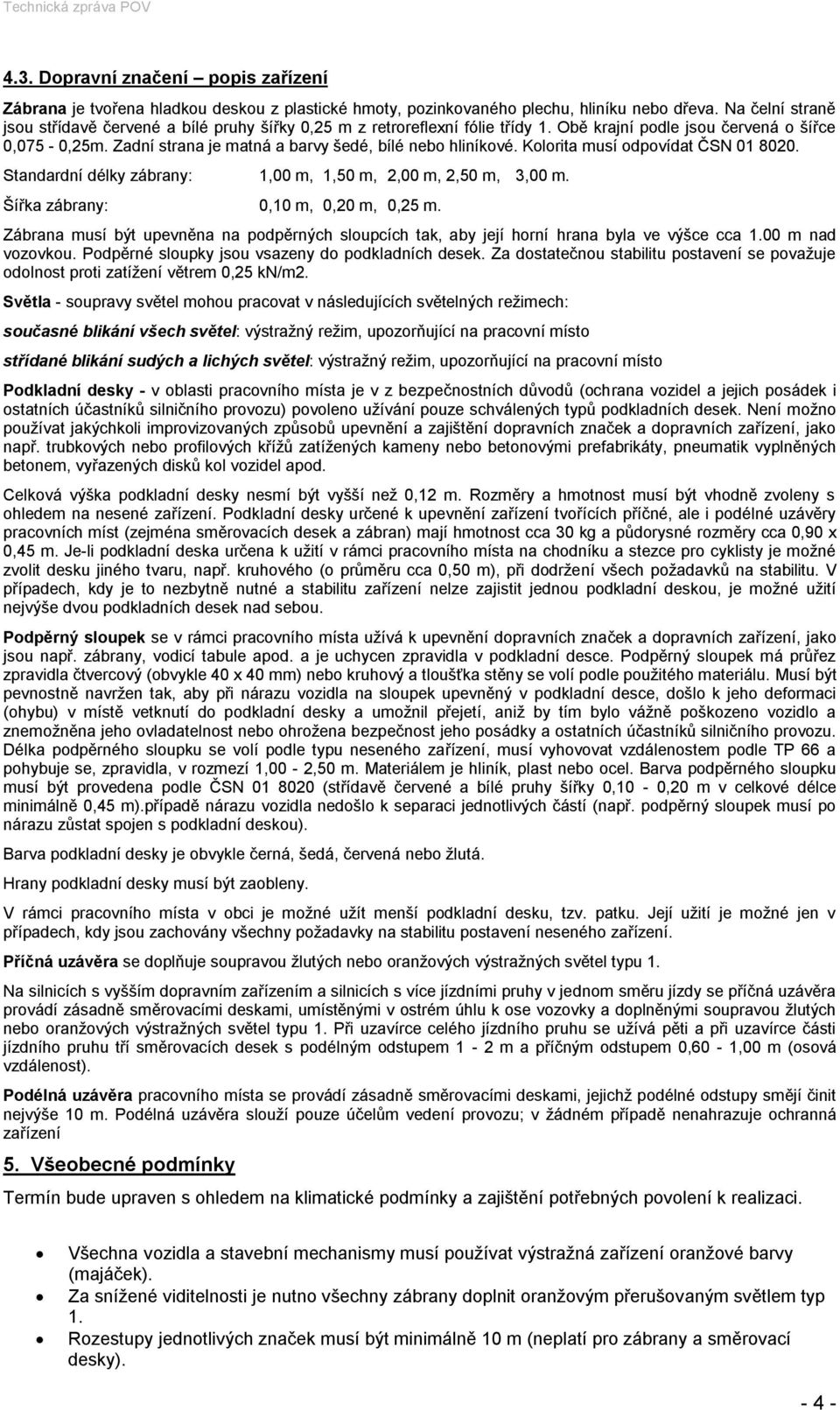 Zadní strana je matná a barvy šedé, bílé nebo hliníkové. Kolorita musí odpovídat ČSN 01 8020. Standardní délky zábrany: 1,00 m, 1,50 m, 2,00 m, 2,50 m, 3,00 m. Šířka zábrany: 0,10 m, 0,20 m, 0,25 m.