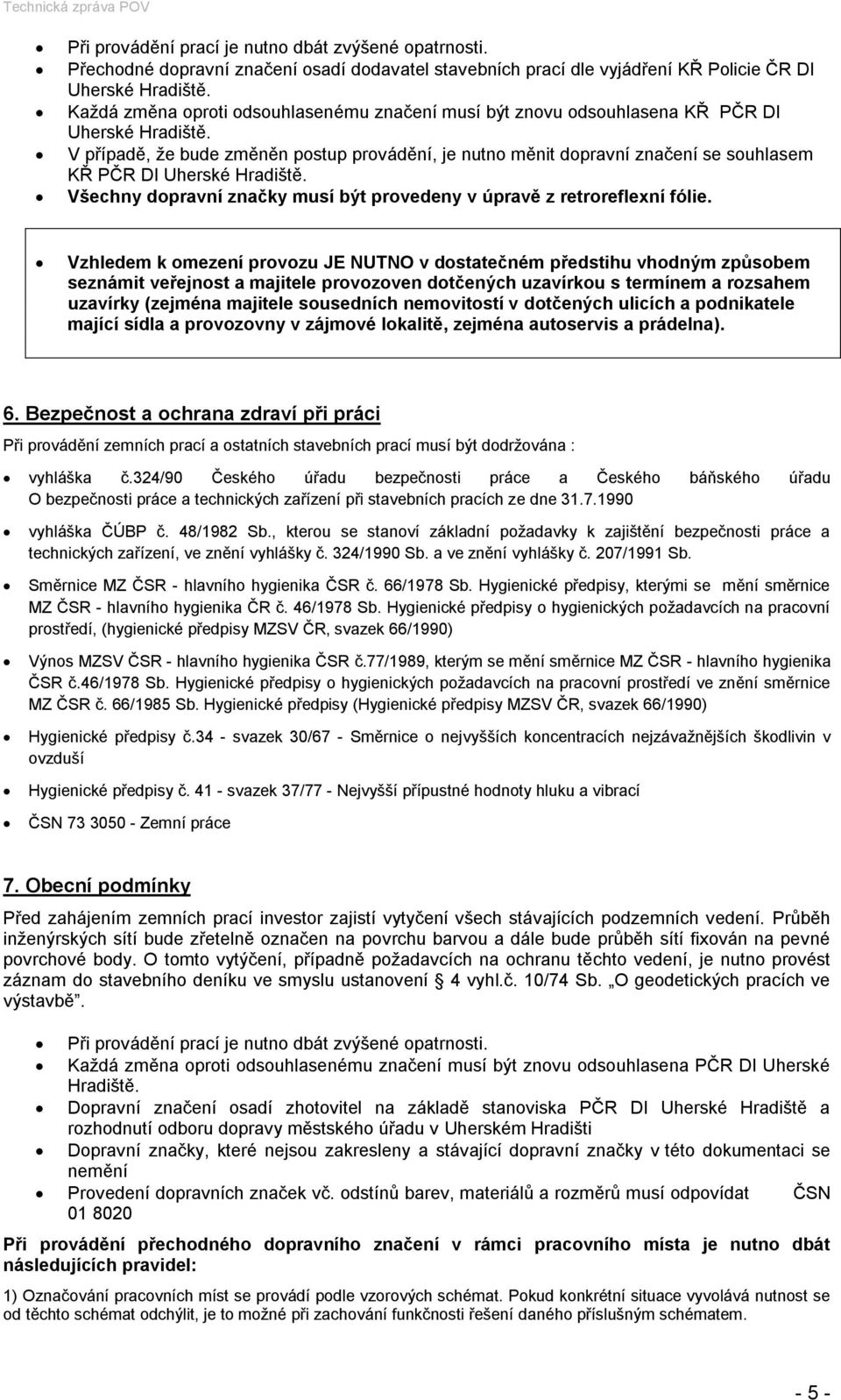 V případě, že bude změněn postup provádění, je nutno měnit dopravní značení se souhlasem KŘ PČR DI Uherské Hradiště. Všechny dopravní značky musí být provedeny v úpravě z retroreflexní fólie.