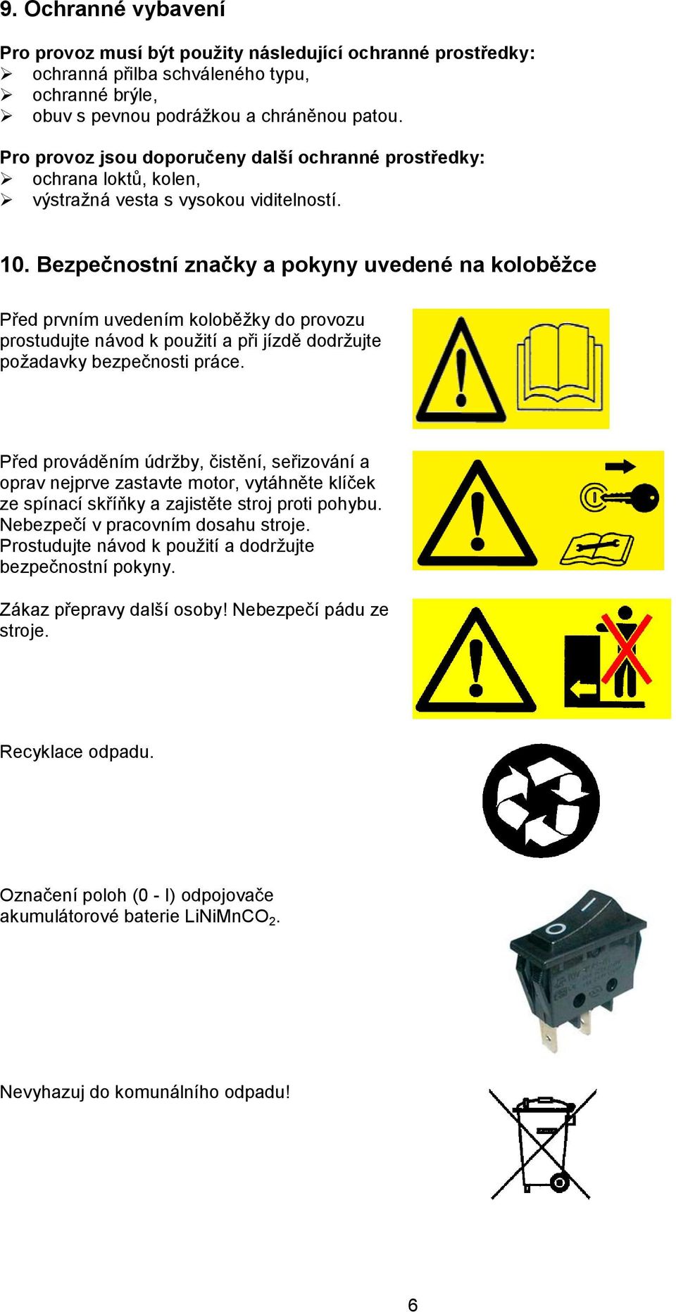 Bezpečnostní značky a pokyny uvedené na koloběžce Před prvním uvedením koloběžky do provozu prostudujte návod k použití a při jízdě dodržujte požadavky bezpečnosti práce.