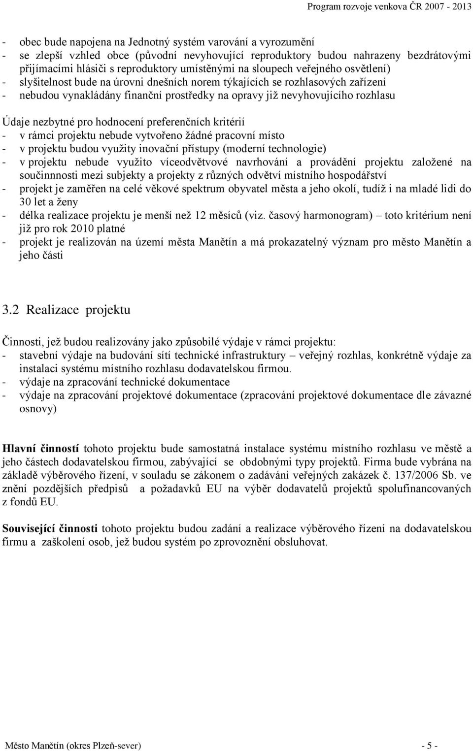 nezbytné pro hodnocení preferenčních kritérií - v rámci projektu nebude vytvořeno žádné pracovní místo - v projektu budou využity inovační přístupy (moderní technologie) - v projektu nebude využito