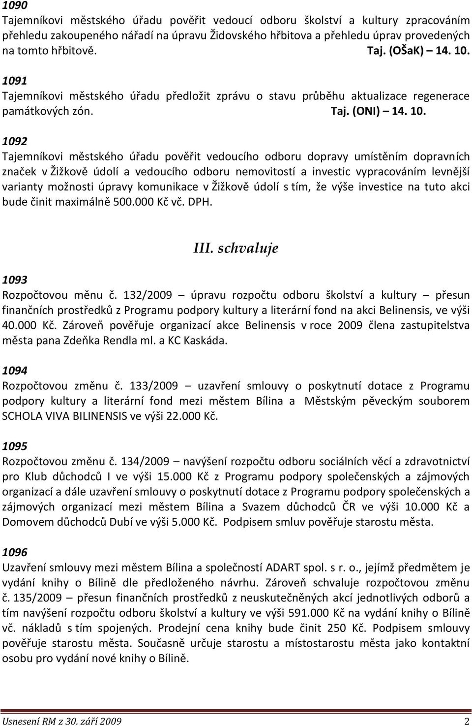 možnosti úpravy komunikace v Žižkově údolí s tím, že výše investice na tuto akci bude činit maximálně 500.000 Kč vč. DPH. III. schvaluje 1093 Rozpočtovou měnu č.