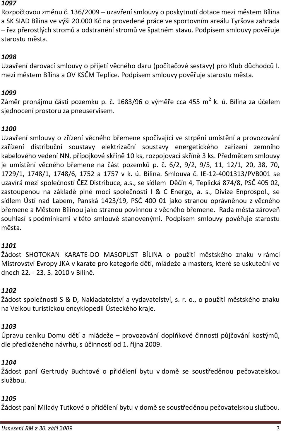 1098 Uzavření darovací smlouvy o přijetí věcného daru (počítačové sestavy) pro Klub důchodců I. mezi městem Bílina a OV KSČM Teplice. Podpisem smlouvy pověřuje starostu města.