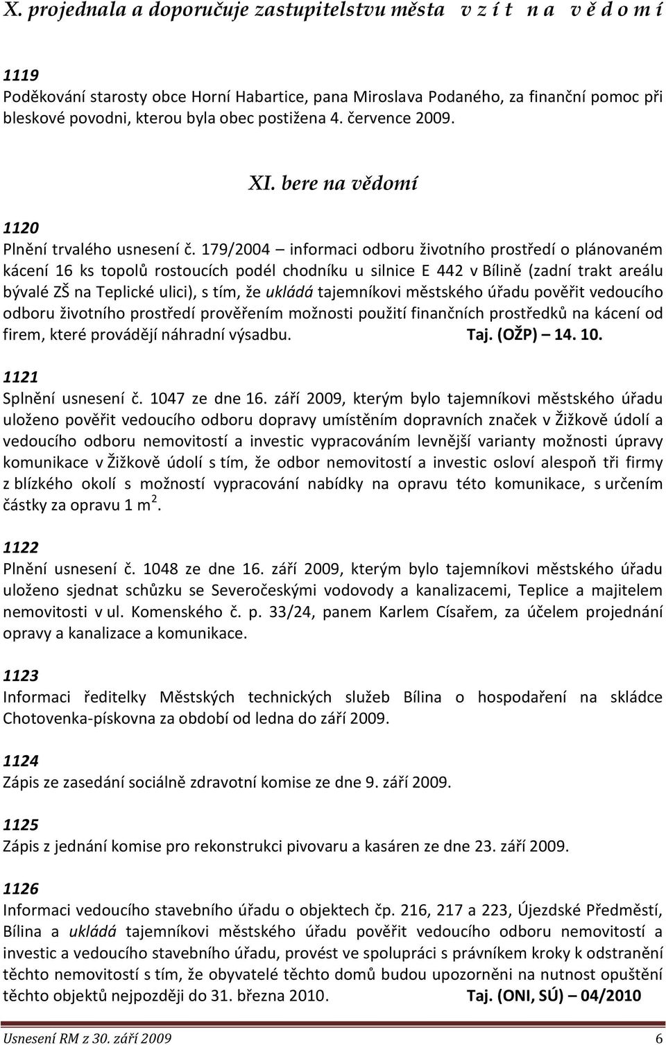 179/2004 informaci odboru životního prostředí o plánovaném kácení 16 ks topolů rostoucích podél chodníku u silnice E 442 v Bílině (zadní trakt areálu bývalé ZŠ na Teplické ulici), s tím, že ukládá