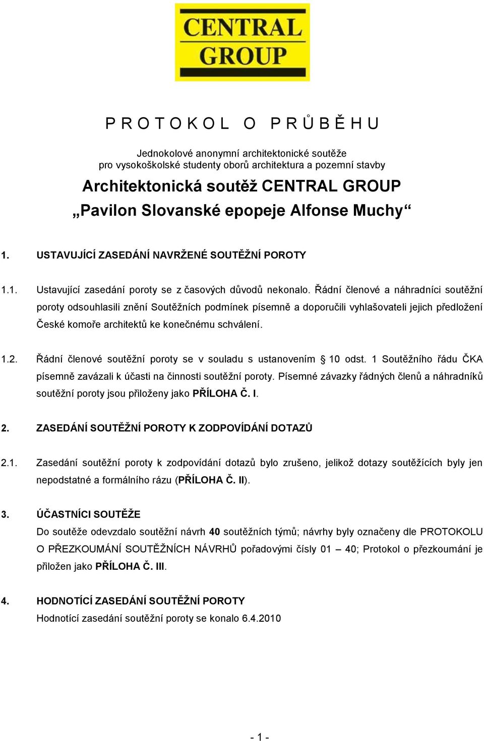 Řádní členové a náhradníci soutěţní poroty odsouhlasili znění Soutěţních podmínek písemně a doporučili vyhlašovateli jejich předloţení České komoře architektů ke konečnému schválení. 1.2.