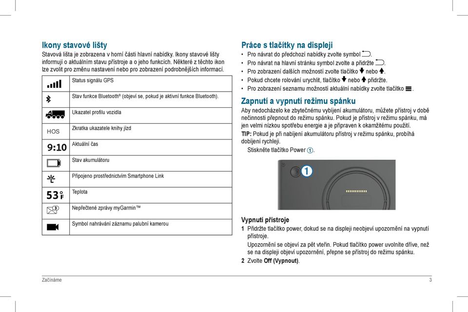 HOS HOS HOS HOS HOS HOS HOS HOS HOS Status signálu GPS Stav funkce Bluetooth (objeví se, pokud je aktivní funkce Bluetooth).