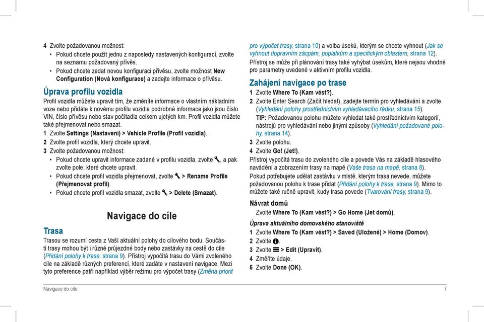 Úprava profilu vozidla Profil vozidla můžete upravit tím, že změníte informace o vlastním nákladním voze nebo přidáte k novému profilu vozidla podrobné informace jako jsou číslo VIN, číslo přívěsu