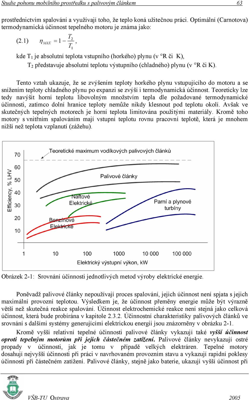 1) T 2 η MAX = 1, T1 kde T 1 je absolutní teplota vstupního (horkého) plynu (v R či K), T 2 představuje absolutní teplotu výstupního (chladného) plynu (v R či K).
