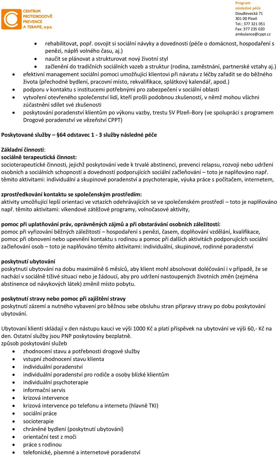 ) efektivní management sociální pomoci umožňující klientovi při návratu z léčby zařadit se do běžného života (přechodné bydlení, pracovní místo, rekvalifikace, splátkový kalendář, apod.