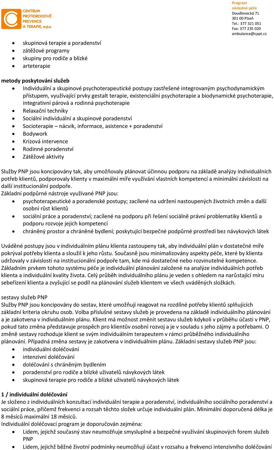 individuální a skupinové poradenství Socioterapie nácvik, informace, asistence + poradenství Bodywork Krizová intervence Rodinné poradenství Zátěžové aktivity Služby PNP jsou koncipovány tak, aby