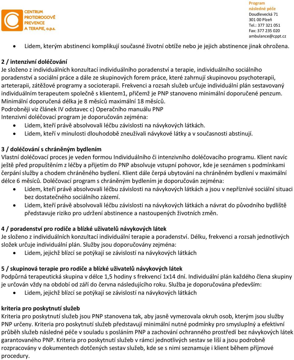 skupinovou psychoterapii, arteterapii, zátěžové programy a socioterapii.