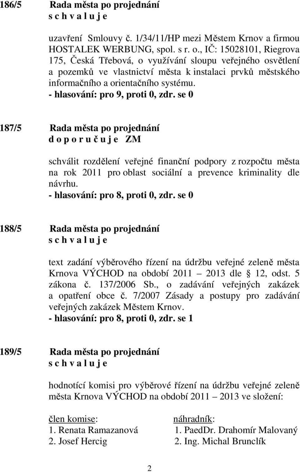 187/5 Rada města po projednání schválit rozdělení veřejné finanční podpory z rozpočtu města na rok 2011 pro oblast sociální a prevence kriminality dle návrhu.