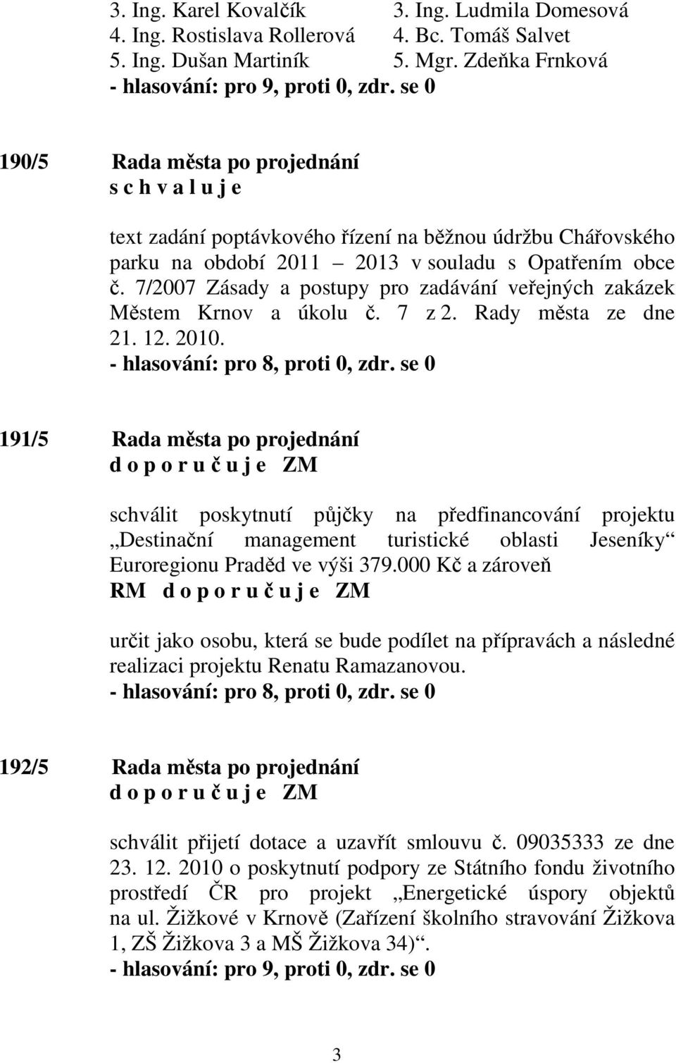7/2007 Zásady a postupy pro zadávání veřejných zakázek Městem Krnov a úkolu č. 7 z 2. Rady města ze dne 21. 12. 2010.