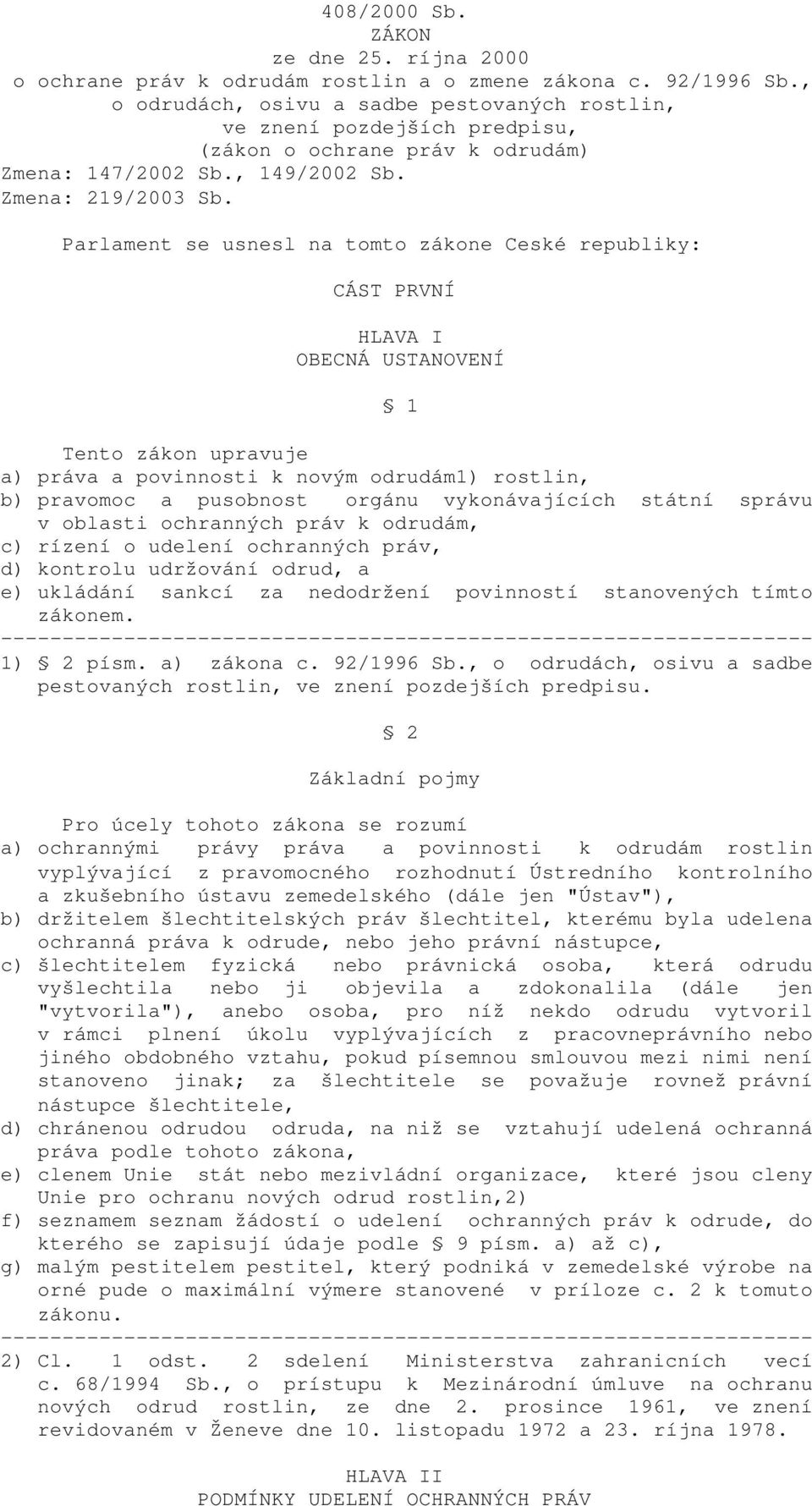 Parlament se usnesl na tomto zákone Ceské republiky: CÁST PRVNÍ HLAVA I OBECNÁ USTANOVENÍ 1 Tento zákon upravuje a) práva a povinnosti k novým odrudám1) rostlin, b) pravomoc a pusobnost orgánu