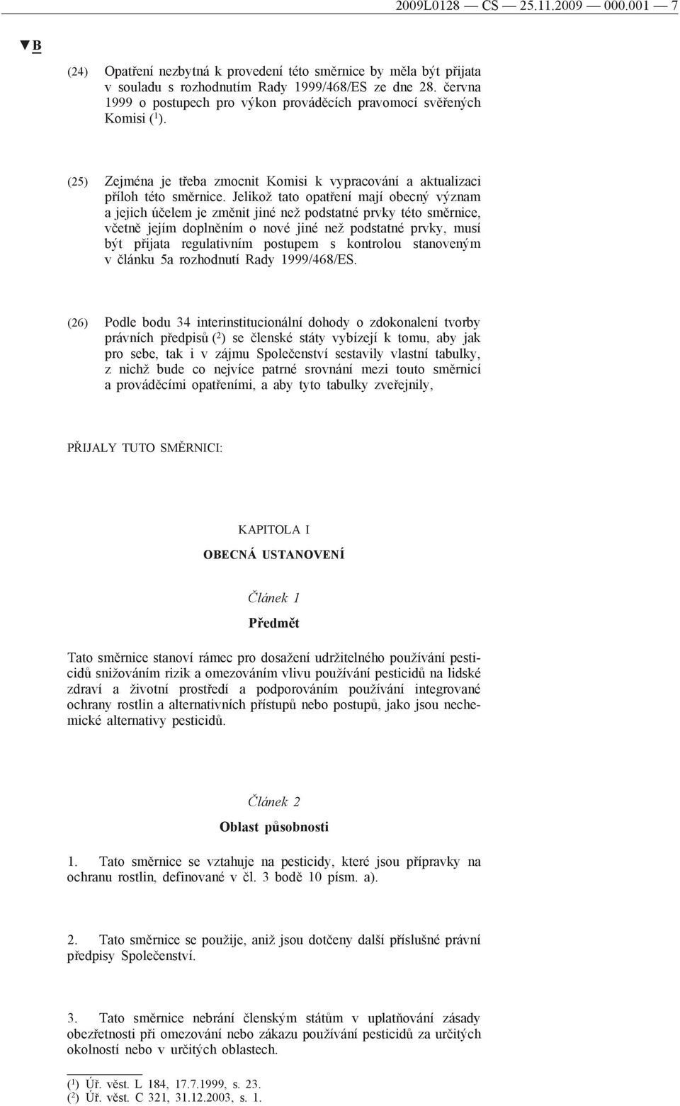 Jelikož tato opatření mají obecný význam a jejich účelem je změnit jiné než podstatné prvky této směrnice, včetně jejím doplněním o nové jiné než podstatné prvky, musí být přijata regulativním