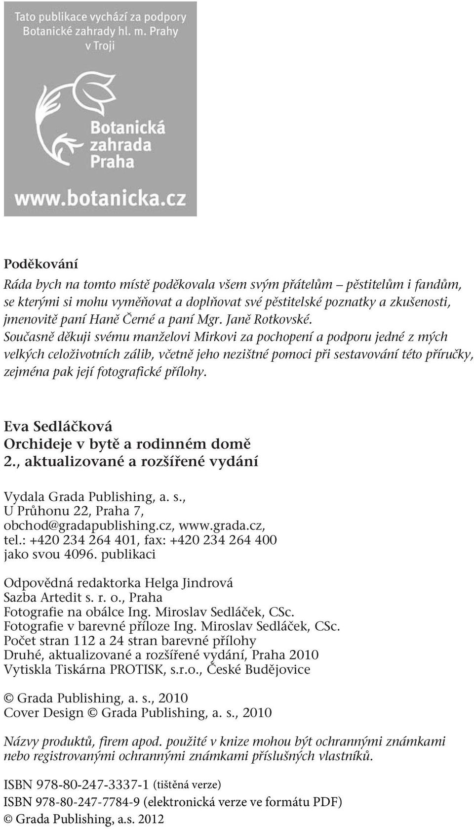 Současně děkuji svému manželovi Mirkovi za pochopení a podporu jedné z mých velkých celoživotních zálib, včetně jeho nezištné pomoci při sestavování této příručky, zejména pak její fotografické