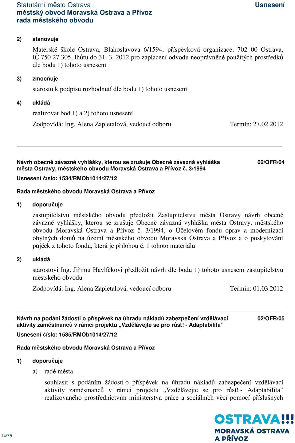 . 3. 2012 pro zaplacení odvodu neoprávněně použitých prostředků dle bodu 1) tohoto usnesení 3) zmocňuje starostu k podpisu rozhodnutí dle bodu 1) tohoto usnesení 4) ukládá realizovat bod 1) a 2)